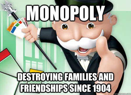 Monopoly Destroying families and friendships since 1904  