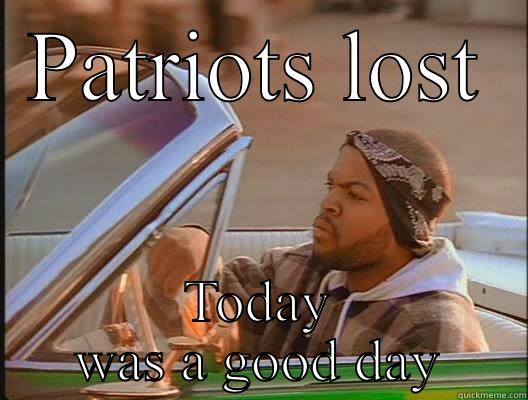 Patriots suck - PATRIOTS LOST TODAY WAS A GOOD DAY today was a good day