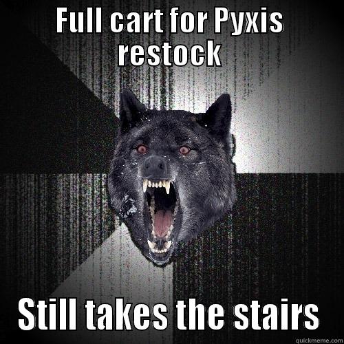 FULL CART FOR PYXIS RESTOCK STILL TAKES THE STAIRS Insanity Wolf
