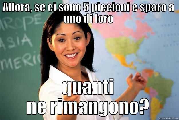 ALLORA, SE CI SONO 5 PICCIONI E SPARO A UNO DI LORO QUANTI NE RIMANGONO? Unhelpful High School Teacher