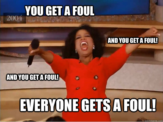 You get a foul Everyone Gets a foul! And you get a foul! And you get a foul!  oprah you get a car