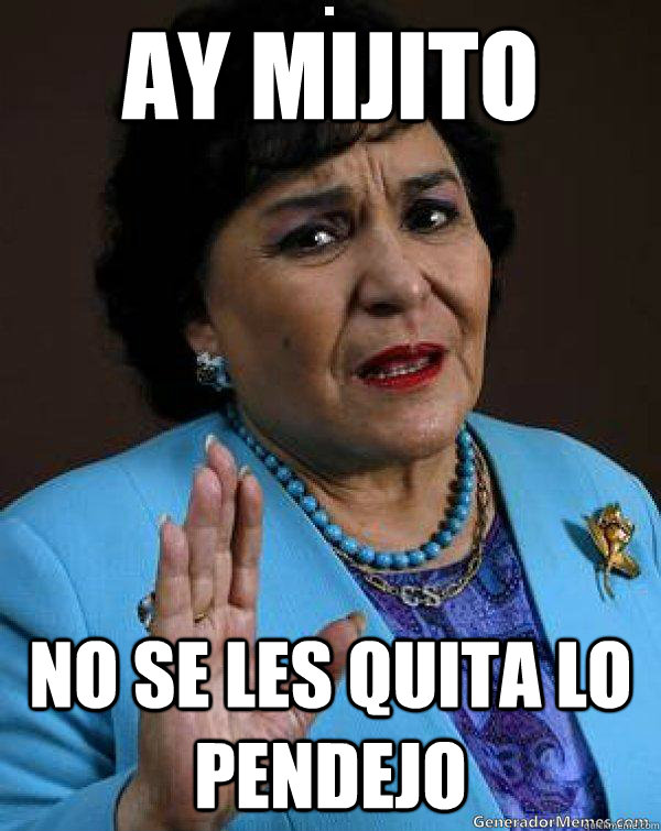 ay mijito no se les quita lo pendejo   Carmen Salinas