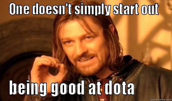 ONE DOESN'T SIMPLY START OUT  BEING GOOD AT DOTA          Boromir