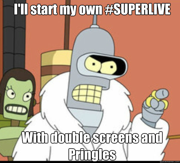 I'll start my own #SUPERLIVE With double screens and Pringles - I'll start my own #SUPERLIVE With double screens and Pringles  futurama bender