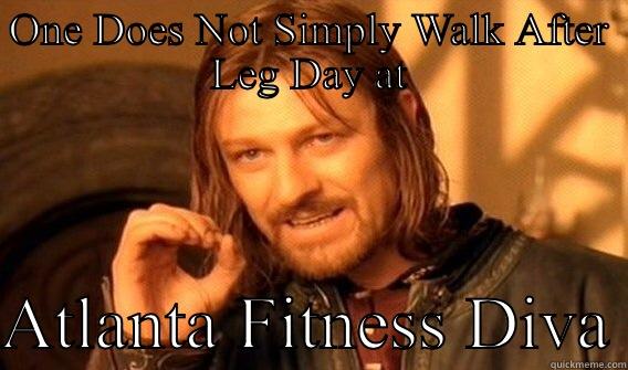 ONE DOES NOT SIMPLY WALK AFTER LEG DAY AT  ATLANTA FITNESS DIVA One Does Not Simply