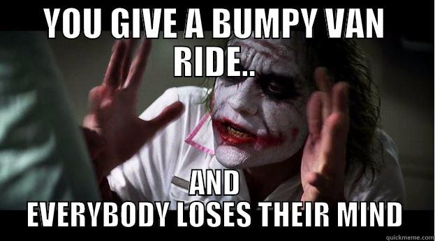 YOU GIVE A BUMPY VAN RIDE.. AND EVERYBODY LOSES THEIR MIND Joker Mind Loss