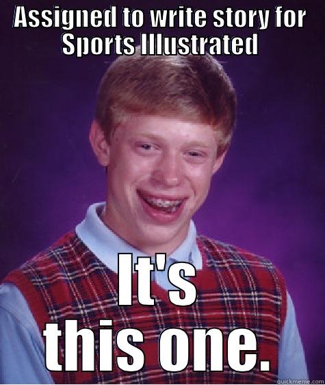 ASSIGNED TO WRITE STORY FOR SPORTS ILLUSTRATED IT'S THIS ONE. Bad Luck Brian
