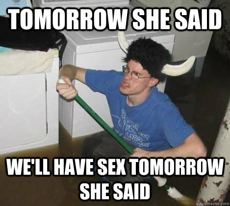 Tomorrow she said We'll have sex tomorrow she said  They said