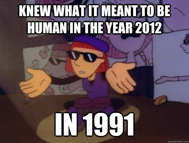 knew what it meant to be human in the year 2012 in 1991  