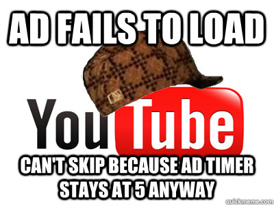 Ad fails to load Can't skip because ad timer stays at 5 anyway - Ad fails to load Can't skip because ad timer stays at 5 anyway  scumbag youtube movies