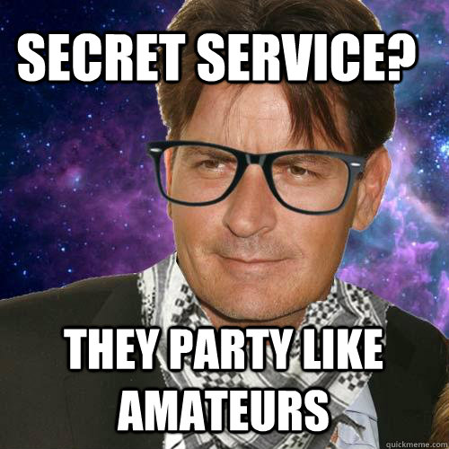 Secret Service? they party like amateurs  Hipster Charlie Sheen