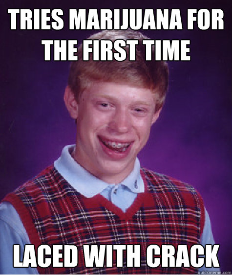 Tries marijuana for the first time laced with crack  Bad Luck Brian