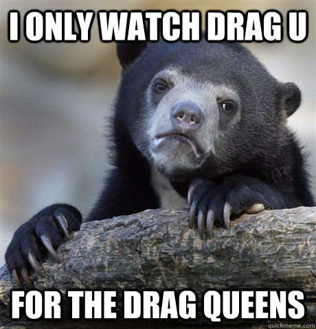 I only watch drag u for the drag queens - I only watch drag u for the drag queens  Misc