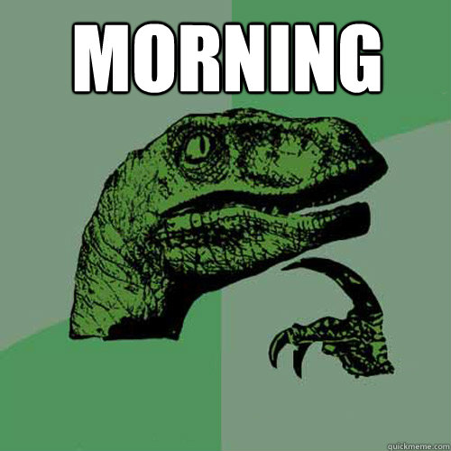 morning  - morning   Philosoraptor