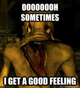 Oooooooh sometimes I get a good feeling  