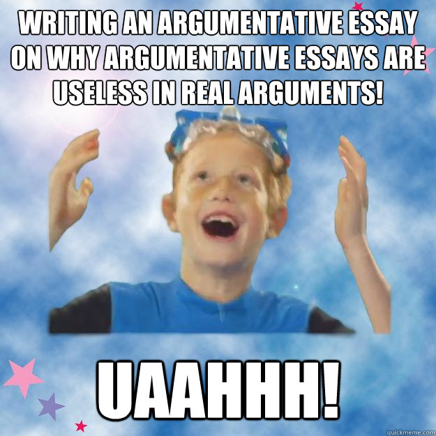 writing an argumentative essay on why argumentative essays are useless in real arguments! uaahhh! - writing an argumentative essay on why argumentative essays are useless in real arguments! uaahhh!  Password Journal Brother