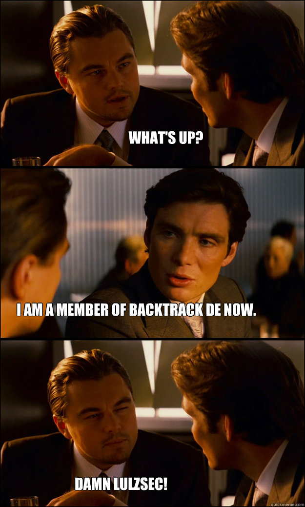 What's up? I am a member of backtrack de now. Damn lulzsec!  Inception