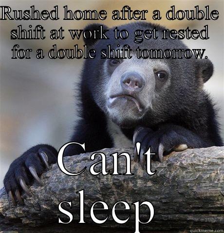 RUSHED HOME AFTER A DOUBLE SHIFT AT WORK TO GET RESTED FOR A DOUBLE SHIFT TOMORROW. CAN'T SLEEP Confession Bear