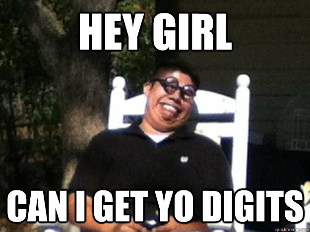 hey girl can i get yo digits  