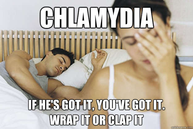 Chlamydia If he's got it, you've got it.
wrap it or clap it - Chlamydia If he's got it, you've got it.
wrap it or clap it  Chlamydia