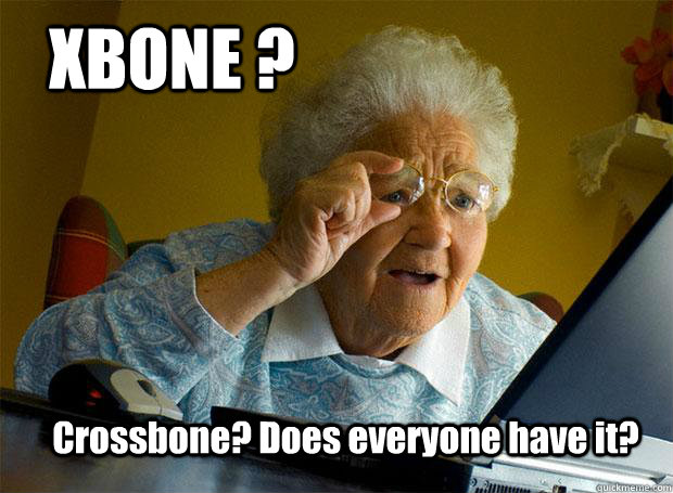 XBONE ? Crossbone? Does everyone have it? - XBONE ? Crossbone? Does everyone have it?  Grandma finds the Internet