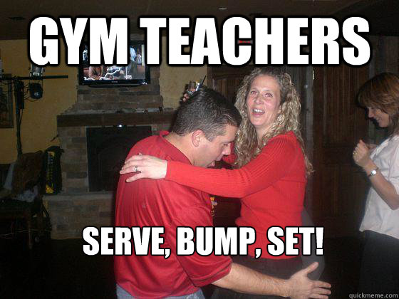 gym Teachers serve, bump, set!  Gym Teachers