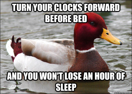 Turn your clocks forward before bed and you won't lose an hour of sleep  Malicious Advice Mallard