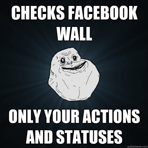 Checks facebook wall only your actions and statuses   Forever Alone