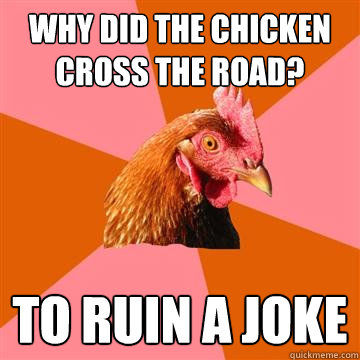 Why did the chicken cross the road? To ruin a joke  Anti-Joke Chicken