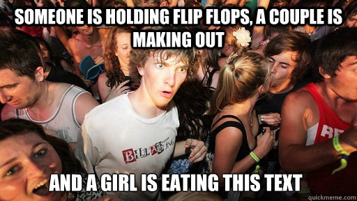 Someone is holding flip flops, a couple is making out and a girl is eating this text  Sudden Clarity Clarence
