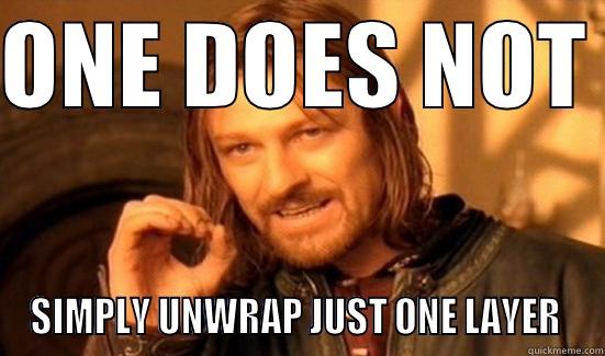 ONE DOES NOT SIMPLY UNWRAP - ONE DOES NOT  SIMPLY UNWRAP JUST ONE LAYER  Boromir