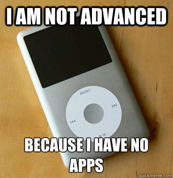 I am not advanced because I have no apps  