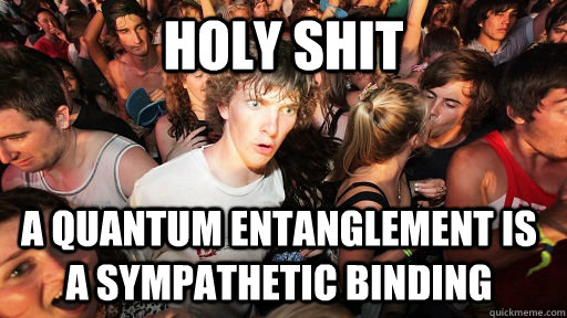 Holy shit a quantum entanglement is a sympathetic binding  Sudden Clarity Clarence