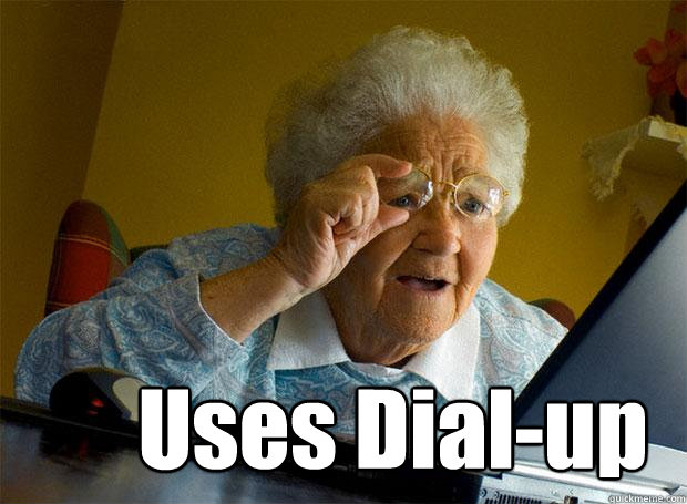  Uses Dial-up -  Uses Dial-up  Grandma finds the Internet