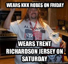 Wears KKK ROBES ON FRIDAY Wears Trent Richardson jersey on saturday - Wears KKK ROBES ON FRIDAY Wears Trent Richardson jersey on saturday  Stereotypical Alabama Fan