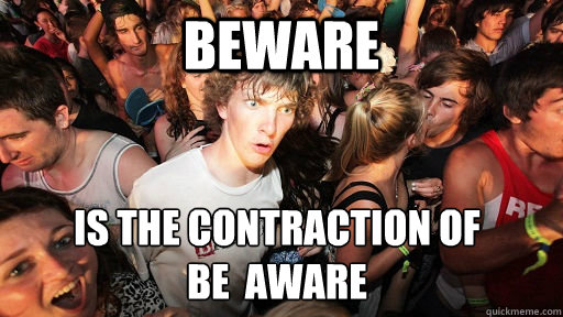 Beware is the contraction of 
be  aware - Beware is the contraction of 
be  aware  Sudden Clarity Clarence