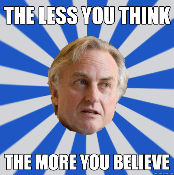The less you think the more you believe - The less you think the more you believe  Disappointed Dawkins