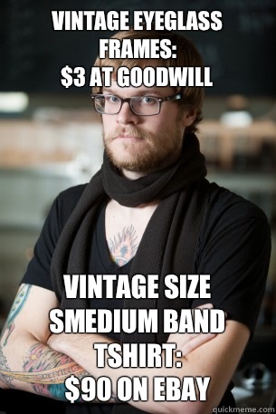 Vintage eyeglass frames:
$3 at goodwill Vintage size smedium band tshirt:
 $90 on ebay - Vintage eyeglass frames:
$3 at goodwill Vintage size smedium band tshirt:
 $90 on ebay  Hipster Barista
