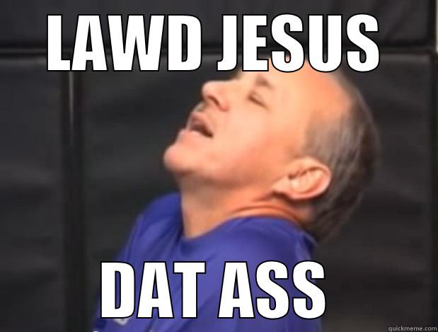 LAWD JESUS DAT ASS Misc