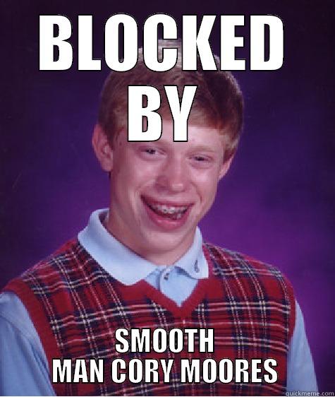 BLOCKED BY SMOOTH MAN CORY MOORES Bad Luck Brian