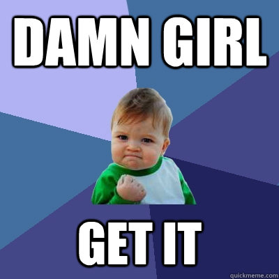 damn girl get it  Success Kid