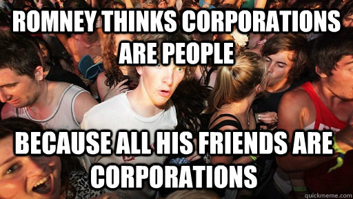 Romney thinks corporations are people because all his friends are corporations  Sudden Clarity Clarence