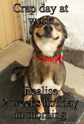 CRAP DAY AT WORK REALISE 2 WEEKS HOLIDAY IN MORNING Good Dog Greg