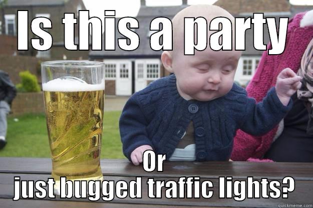IS THIS A PARTY OR JUST BUGGED TRAFFIC LIGHTS? drunk baby