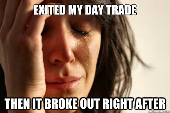 Exited my day trade Then it broke out right after  First World Problems