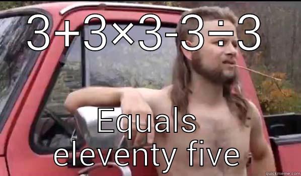 3+3×3-3÷3 EQUALS ELEVENTY FIVE Almost Politically Correct Redneck