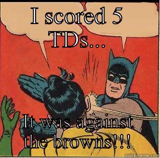 I SCORED 5 TDS... IT WAS AGAINST THE BROWNS!!! Slappin Batman
