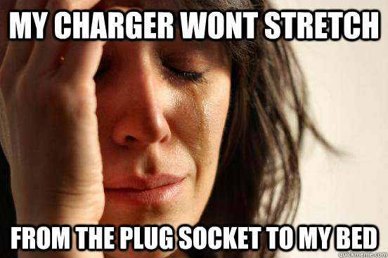 my charger wont stretch from the plug socket to my bed  First World Problems