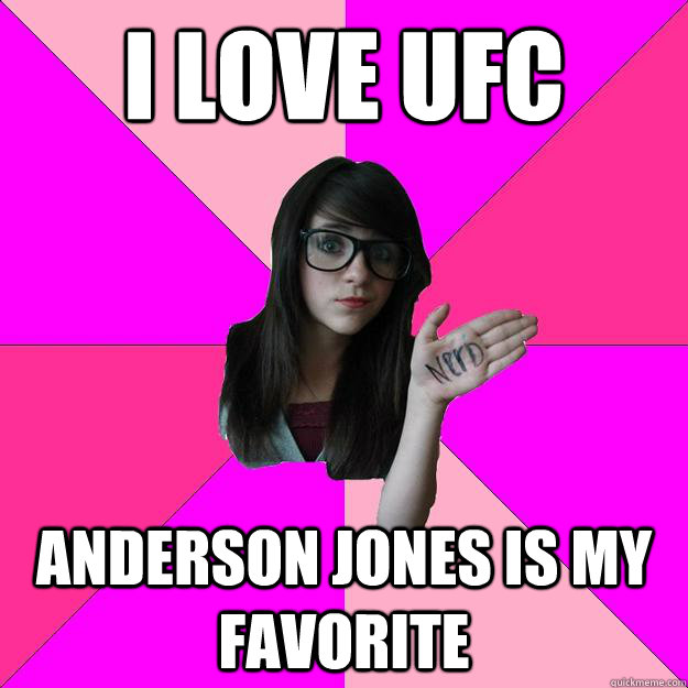i love ufc anderson jones is my favorite  Idiot Nerd Girl