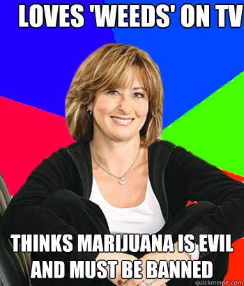Loves 'weeds' on tv thinks marijuana is evil and must be banned - Loves 'weeds' on tv thinks marijuana is evil and must be banned  Sheltering Suburban Mom